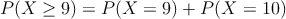 P(X\geq 9)=P(X=9) + P(X=10)