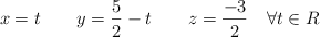 x=t \qquad y=\frac{5}{2}-t \qquad z= \frac{-3}{2} \quad \forall t \in R