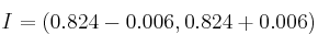 I = \left( 0.824-0.006,  0.824+0.006  \right)