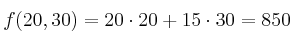 f(20,30)= 20 \cdot 20 +15 \cdot 30 = 850 f(20,30)= 20 \cdot 20 +15 \cdot 30 = 850