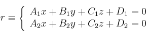 
r \equiv \left\{ \begin{array}{ll}
A_1x+B_1y+C_1z+D_1=0 \\  
A_2x+B_2y+C_2z+D_2=0  
\end{array}
\right. 
