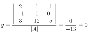 y = \frac{\left|
\begin{array}{ccc}
 2  & -1 & -1 \\
 -1 & -1 & 0 \\
 3 & -12 & -5 
\end{array}
\right | }{|A|} = \frac{0}{-13} = 0
