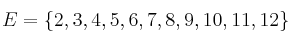 E = \{ 2 , 3 , 4 , 5 , 6 , 7 , 8 , 9 , 10 , 11 , 12 \}