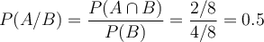 P(A/B) = \frac{P(A \cap B)}{P(B)}=\frac{2/8}{4/8}=0.5 P(A/B) = \frac{P(A \cap B)}{P(B)}=\frac{2/8}{4/8}=0.5
