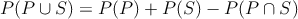 P(P \cup S) = P(P) + P(S) - P(P \cap S)