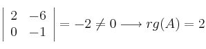 \left|
\begin{array}{cc}
     2 & -6 
  \\ 0 & -1 
\end{array}
\right| = -2 \neq 0 \longrightarrow rg(A)=2
