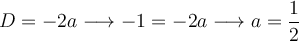 D=-2a \longrightarrow -1=-2a  \longrightarrow a =\frac{1}{2}