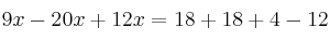 9x - 20x + 12x =18 +18 + 4 -12