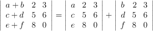\left|\begin{array}{cccc} a+b & 2 & 3 \\ c+d & 5 & 6 \\ e+f & 8 & 0\end{array}\right| =\left|\begin{array}{cccc} a & 2 & 3 \\ c & 5 & 6 \\ e & 8 & 0\end{array}\right| +\left|\begin{array}{cccc} b & 2 & 3 \\ d & 5 & 6 \\ f & 8 & 0\end{array}\right| \left|\begin{array}{cccc} a+b & 2 & 3 \\ c+d & 5 & 6 \\ e+f & 8 & 0\end{array}\right| =\left|\begin{array}{cccc} a & 2 & 3 \\ c & 5 & 6 \\ e & 8 & 0\end{array}\right| +\left|\begin{array}{cccc} b & 2 & 3 \\ d & 5 & 6 \\ f & 8 & 0\end{array}\right|
