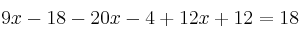 9x-18 - 20x-4 + 12x+12 =18