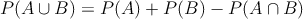 P(A \cup B)=P(A)+P(B)-P(A \cap B)