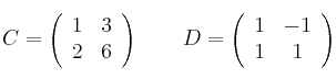  C =
\left(
\begin{array}{cc}
     1 & 3
  \\ 2 & 6
\end{array}
\right)
\qquad
 D =
\left(
\begin{array}{cc}
     1 & -1
  \\ 1 & 1
\end{array}
\right)
