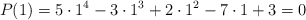 P(1)=5 \cdot 1^4-3 \cdot 1^3+2 \cdot 1^2-7 \cdot 1 + 3 = 0