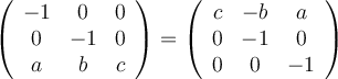 \left(
\begin{array}{ccc}
     -1 & 0 & 0
  \\ 0 & -1 & 0
  \\ a & b & c
\end{array}
\right) = \left(
\begin{array}{ccc}
     c & -b & a
  \\ 0 & -1 & 0
  \\ 0 & 0 & -1
\end{array}
\right) 