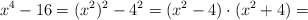 x^4-16 = (x^2)^2-4^2=(x^2-4) \cdot (x^2+4) = 