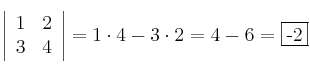 \left|
\begin{array}{cc}
1 & 2
\\ 3 & 4
\end{array}
\right| = 1 \cdot 4 - 3 \cdot 2 = 4 - 6 = \fbox{-2} \left|
\begin{array}{cc}
1 & 2
\\ 3 & 4
\end{array}
\right| = 1 \cdot 4 - 3 \cdot 2 = 4 - 6 = \fbox{-2}
