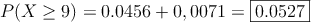 P(X\geq 9)=0.0456 + 0,0071=\fbox{0.0527}