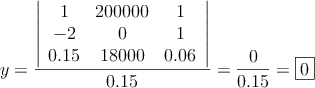 y= \frac{\left|
\begin{array}{ccc}
1 & 200000 & 1  \\
-2 & 0  & 1  \\
0.15 & 18000 & 0.06 
\end{array}
\right| }{0.15}=\frac{0}{0.15}=\fbox{0}