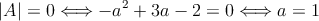 |A|=0 \Longleftrightarrow -a^2+3a-2 = 0 \Longleftrightarrow a=1