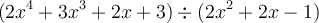 (2x^4+3x^3+2x+3) \div (2x^2+2x-1) (2x^4+3x^3+2x+3) \div (2x^2+2x-1)