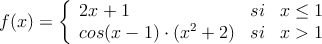 f(x)= \left\{ \begin{array}{lcc} 2x+1 &  si &  x \leq 1 
\\ cos(x-1)\cdot ({ x }^{ 2 }+2) &  si & x>1 
\end{array} \right. 