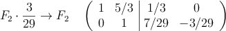 F_2 \cdot \frac{3}{29} \rightarrow F_2 \quad \left(
\begin{array}{cc|cc}
1 &5/3 & 1/3 & 0 \\
0 & 1 & 7/29 & -3/29
\end{array}
\right)