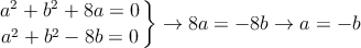 \left.
a^2 + b^2 +8a = 0 \atop
a^2+b^2-8b=0
\right\} \rightarrow 8a=-8b \rightarrow a=-b