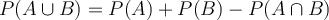 P(A \cup B) = P(A)+P(B) - P(A \cap B)