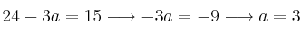 24-3a=15 \longrightarrow -3a=-9 \longrightarrow a=3 24-3a=15 \longrightarrow -3a=-9 \longrightarrow a=3