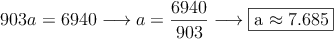 903a = 6940 \longrightarrow a=\frac{6940}{903} \longrightarrow \fbox{a \approx 7.685}