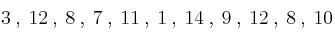 3 \:,\: 12 \:,\: 8 \:,\: 7 \:,\: 11 \:,\: 1 \:,\: 14 \:,\: 9 \:,\: 12 \:,\: 8 \:,\:10