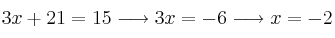 3x+21= 15 \longrightarrow 3x=-6 \longrightarrow x=-2 3x+21= 15 \longrightarrow 3x=-6 \longrightarrow x=-2