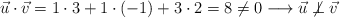 \vec{u} \cdot \vec{v} = 1 \cdot 3 + 1 \cdot (-1) + 3 \cdot 2 = 8 \neq 0 \longrightarrow \vec{u} \not \perp \vec{v} 