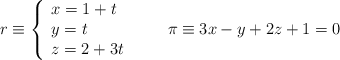 r \equiv \left\{ \begin{array}{l} x=1+t \\y=t \\z=2+3t \end{array} \right. \qquad \pi \equiv 3x-y+2z+1=0