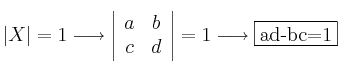 |X|=1 \longrightarrow \left|
\begin{array}{cc}
     a & b
  \\ c & d
\end{array}
\right|= 1 \longrightarrow \fbox{ad-bc=1}