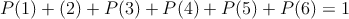 P(1)+Ṕ(2)+ P(3) +P(4)+ P(5)+P(6) = 1