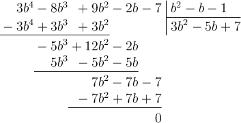 \polylongdiv[style=D, vars=b]{3b^4-8b^3 + 9b^2 -2b - 7}{b^2-b-1}
