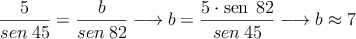 \frac{5}{sen \: 45} = \frac{b}{sen \: 82} \longrightarrow b=\frac{5 \cdot \sen \: 82}{sen \: 45} \longrightarrow b \approx 7