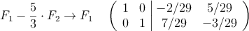 F_1-\frac{5}{3} \cdot F_2 \rightarrow F_1 \quad \left(
\begin{array}{cc|cc}
1 & 0 & -2/29 & 5/29 \\
0 & 1 & 7/29 & -3/29
\end{array}
\right)