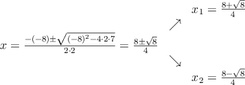 
\begin{array}{ccc} & & x_1 = \frac{8+\sqrt{8}}{4}\\ & \nearrow &\\ x=\frac{-(-8)\pm \sqrt{(-8)^2-4 \cdot2\cdot7}}{2 \cdot2}=
 \frac{8\pm \sqrt{8}}{4}& &\\ & \searrow &\\& &x_2 = \frac{8-\sqrt{8}}{4}\end{array}
