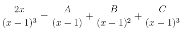 \frac{2x}{(x-1)^3} = \frac{A}{(x-1)}+\frac{B}{(x-1)^2}+\frac{C}{(x-1)^3} \frac{2x}{(x-1)^3} = \frac{A}{(x-1)}+\frac{B}{(x-1)^2}+\frac{C}{(x-1)^3}