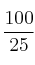 \frac{100}{25}