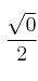 \frac{\sqrt{0}}{2}