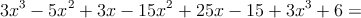 3x^3-5x^2+3x-15x^2+25x-15 + 3x^3+6=