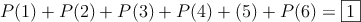 P(1) + P(2)+PÇ(3) +P(4)+(5)+P(6) = \fbox{1}