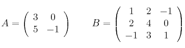  A =
\left(
\begin{array}{cc}
     3 & 0
  \\ 5 & -1

\end{array}
\right)
\qquad
B =
\left(
\begin{array}{ccc}
     1 & 2 & -1
  \\ 2 & 4 & 0
  \\ -1 & 3 & 1

\end{array}
\right)
