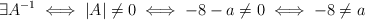 \exists A^{-1} \iff |A| \neq 0 \iff -8-a \neq 0 \iff -8\neq a