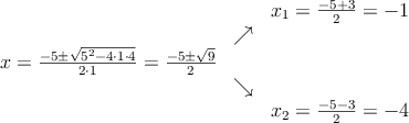 \begin{array}{ccc} & & x_1 = \frac{-5+3}{2}=-1\\ & \nearrow &\\ x=\frac{-5\pm \sqrt{5^2-4 \cdot1\cdot4}}{2 \cdot1}=
\frac{-5\pm \sqrt{9}}{2}& &\\ & \searrow &\\& &x_2 = \frac{-5-3}{2}=-4\end{array}