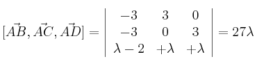 [\vec{AB} , \vec{AC} , \vec{AD}] = 
\left| \begin{array}{ccc} 
-3 & 3 & 0 \\
 -3 & 0 & 3 \\
 \lambda -2 & +\lambda & +\lambda 
\end{array} \right| =27 \lambda 