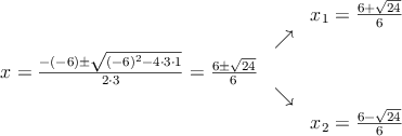 \begin{array}{ccc} & & x_1 = \frac{6+\sqrt{24}}{6}\\ & \nearrow &\\ x=\frac{-(-6)\pm \sqrt{(-6)^2-4 \cdot3\cdot1}}{2 \cdot3}=
\frac{6\pm \sqrt{24}}{6}& &\\ & \searrow &\\& &x_2 = \frac{6-\sqrt{24}}{6}\end{array}